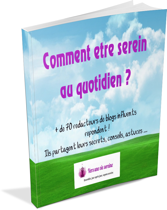 Comment être Serein Au Quotidien? Le Livre Gratuit ! | Vers Une Vie Sereine